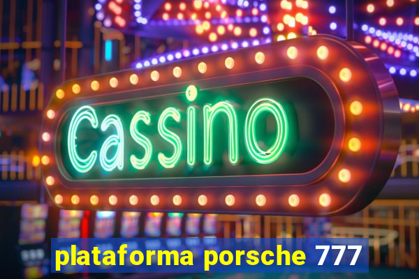 plataforma porsche 777